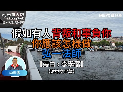 假如有人背叛和辜負你，你應該怎樣做？弘一法師【李學儒 旁白】 | 網絡文章 | A Loving World | 有緣相聚 | 有情天地 | 電台節目重溫【廣東話】