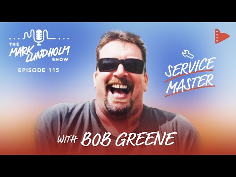 Service Master with Bob Greene | The Mark Lundholm Show Episode 115