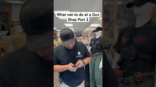 What not to do at a Gun Shop PT 2 #edc #tacticalgear #whatnottodo #guns #firearms #gunshop #gunstore