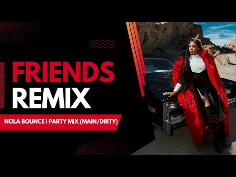 FRIENDS | NOLA BOUNCE | PARTY MIX (MAIN/DIRTY)