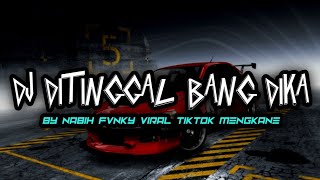 DJ DITINGGAL BANG DIKA BY NABIH FVNKY VIRAL TIKTOK MENGKANE