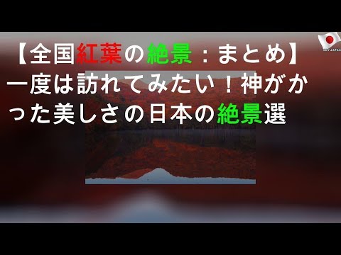 【全国紅葉の絶景：まとめ】一度は訪れてみたい！神がかった美しさの日本の絶景 50選