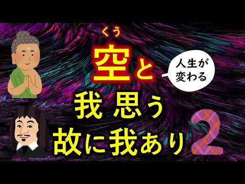 ②「空（くう）」と「我思う故に我あり」　デカルトとブッダ