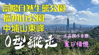 富陽自然生態公園-福州山-中埔山東峰 O型環走  (音樂創作：夏日情懷, 作曲編曲: 杰森)