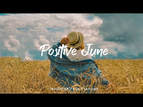 Positive June | Best indie song for June | An Indie/Pop/Folk/Acoustic Playlist