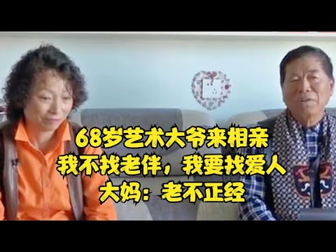 68歲藝術大爺來相親，我不找老伴，我要找愛人，大媽：老不正經#緣來不晚 #相親 #中老年相親 #東北 #搞笑 #內容過于真實