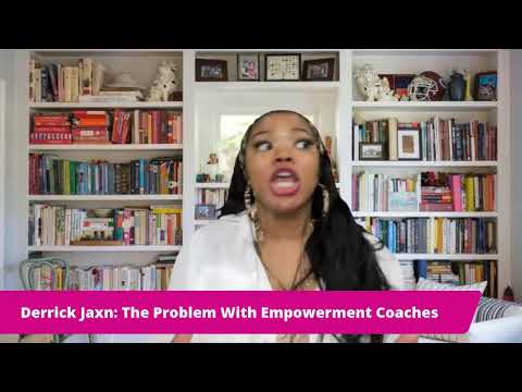 Derrick Jaxn: The Problem With Empowerment Coaches