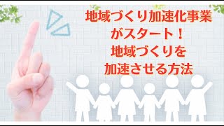 地域づくり加速化事業がスタート！地域づくりを加速させる方法