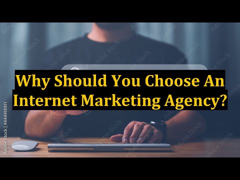 Why Should You Choose An Internet Marketing Agency?