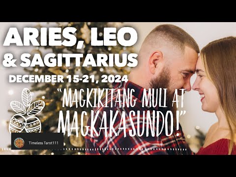 MAGKIKITANG MULI PARA MAGKASUNDO | DECEMBER 15-21, 2024 | ARIES, LEO & SAGITTARIUS | TAROT CARD