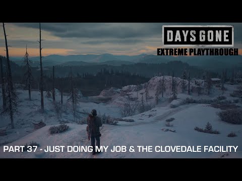 Days Gone - THE EXTREME PLAYTHROUGH / Part 37 - JUST DOING MY JOB & THE CLOVERDALE FACILITY