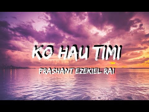 Parshant ezekiel rai - ko hou timi  (Lyrics)