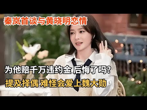 秦岚首谈与黄晓明恋情,曾为他赔千万违约金,后悔了吗?提及择偶,难怪会爱上魏大勋【明星零距离】