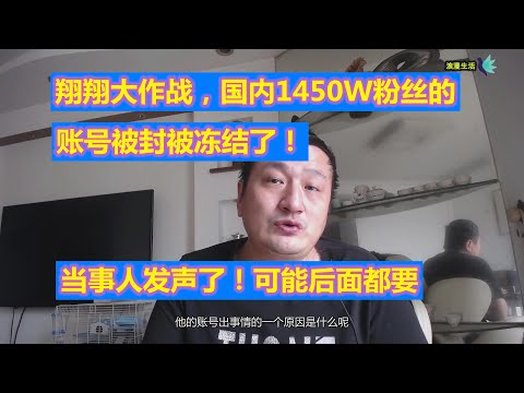 翔翔大作战，小翔哥国内1450W粉丝的，账号被封被冻结了！纠纷？当事人发声了，可能后面都