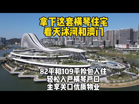 拎包入住横琴口岸住宅，清盘中，目前只有82平和109平，即买即入住，八九米景观大阳台，坐看天沐河和澳门景观，单价3.8万