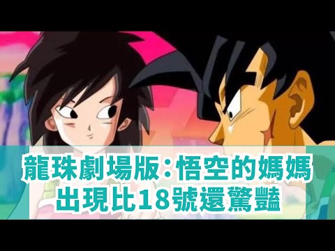 龍珠劇場版：悟空的媽媽出現，比18號還驚豔