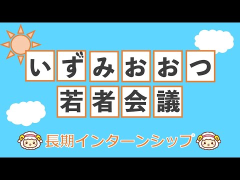 令和４年度 いずみおおつ若者会議（長期インターンシップ）募集・活動紹介PRムービー