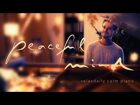 Peaceful Mind [relaxing piano music - mind, focus, chill, calming, anxiety, stress relief music]