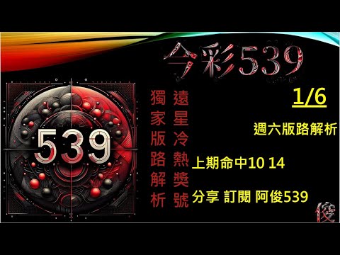 【今彩539】1/6 上期10 14 週六版路 阿俊專業解析 二三星 539不出牌 今彩539號碼推薦 未開遠星 539尾數 阿俊539