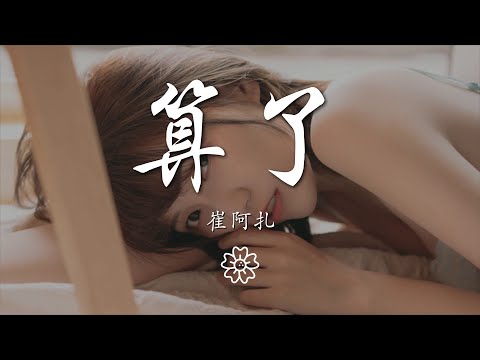 崔阿扎 - 算了『你的一句算了 不代表我會忘了』【動態歌詞Lyrics】