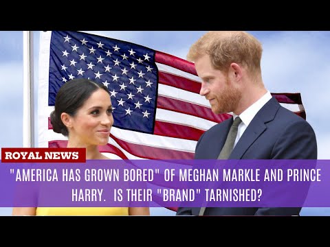 "America Has Grown Bored" of Meghan Markle and Prince Harry.  Is Their "Brand" Tarnished?