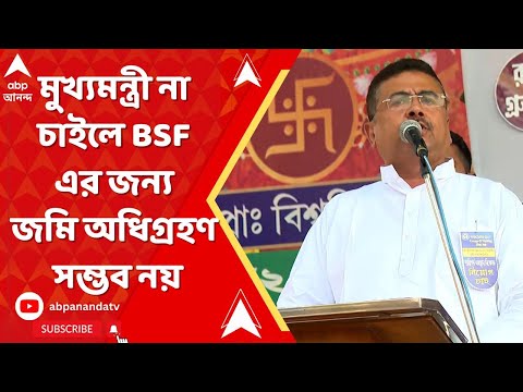 Suvendu Adhikari : মুখ্যমন্ত্রী না চাইলে BSF এর জন্য জমি অধিগ্রহণ সম্ভব নয় : শুভেন্দু অধিকারী