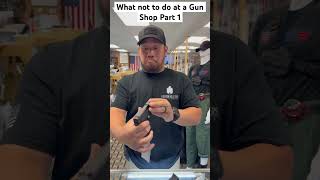 What not to do at a Gun Shop Part 1 #tacticalgear #edc #whatnottodo #firearms #gun #gunstore