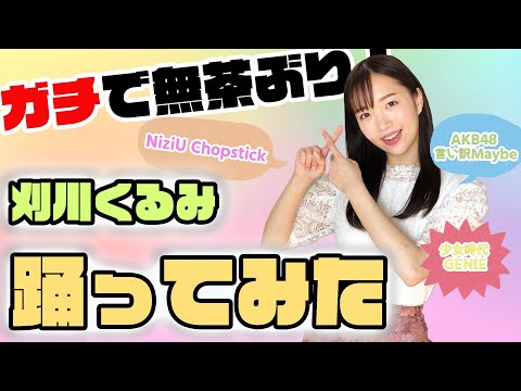 【踊ってみた】刈川くるみが無茶ぶりダンス！〜Chopstick、言い訳Maybe、GENIE〜