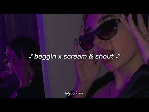 beggin’ x scream & shout