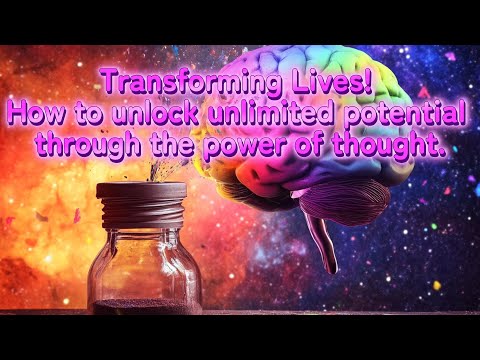 Transforming Lives! How to unlock unlimited potential through the power of thought