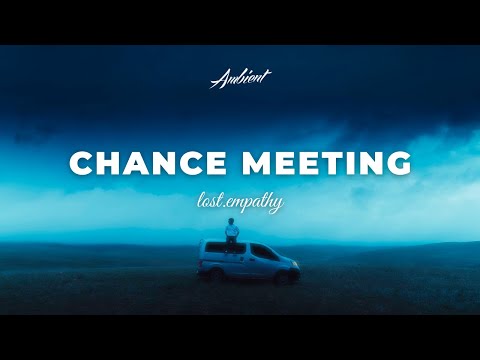 lost.empathy - chance meeting [ambient atmospheric chill]