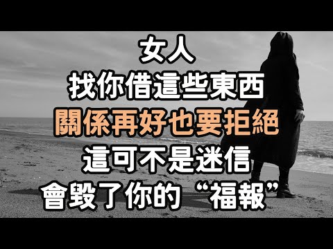 女人找你“借”這些東西，關係再好也要拒絕，這可不是迷信，會毀了你的“福報”。#女人 #關係 #福報 #i愛生活life