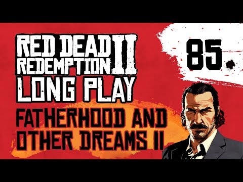 Ep 85 Fatherhood and Other Dreams II – Red Dead Redemption 2 Long Play