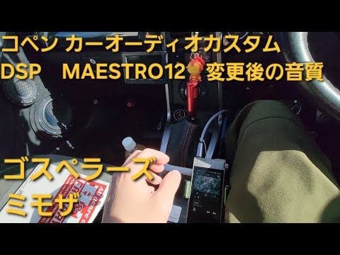 コペン オーディオカスタム　DSP enough MAESTRO12交換後の音質　ゴスペラーズ　ミモザ　車音人　カーオーディオ　HIFINE