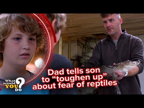 Dad tells son to 'toughen up' about fear of reptiles | WWYD