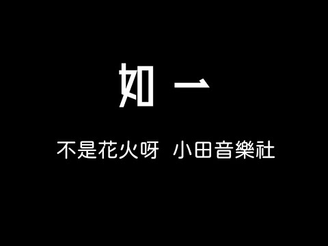 不是花火呀&小田音樂社-如一 歌詞『所以我把歌詞寫成詩句 一筆一劃篆刻下我思緒…』