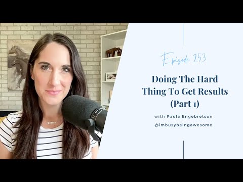 Doing The Hard Thing To Get Results Part 1 | Episode 253 I'm Busy Being Awesome podcast