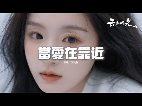 洛先生 - 當愛在靠近『每一次當愛在靠近，感覺他在緊緊地抱住你，他騷動你的心 遮住你的眼睛，又不讓你知道去哪裡。』【動態歌詞MV】