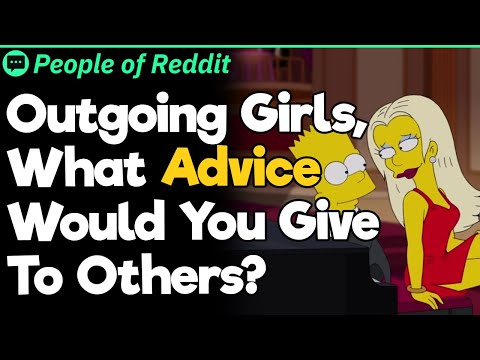 Outgoing Girls, What Advice Would You Give To Others?