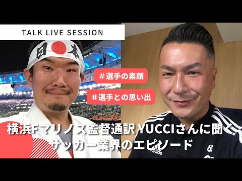 『トークライブセッション』横浜Fマリノス監督通訳　YUCCIさんに聞く、サッカー業界のエピソード