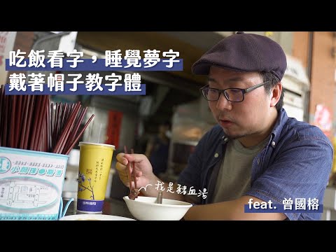 吃飯看字睡覺夢字，戴著帽子教字體（feat.曾國榕）