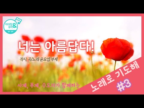 [노래로 기도해] #3. 너는 아름답다! _Sung by 윤요셉 부제_가톨릭, CCM, 자존감 높여주는 성가, 위로, 희망, 용기, 기쁨, 축가, 축복