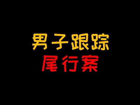 薛明升尾行案 被变态跟踪过的女人后来都怎样了？【人人必修的犯罪心理学07】