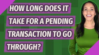 How long does it take for a pending transaction to go through?