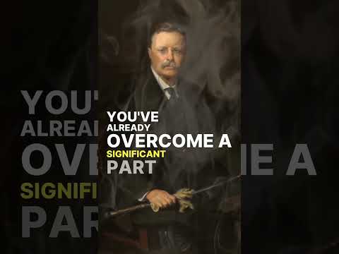 "Believe you can and you're halfway there." – Theodore Roosevelt