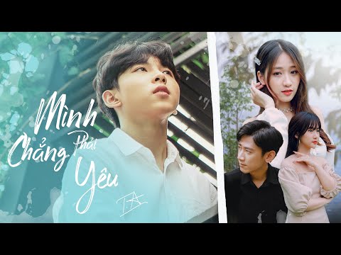 MÌNH CHẲNG PHẢI YÊU THÌ LÀ GÌ CỦA NHAU MÀ SAO TRÁI TIM VẪN ĐAU? | T.A | OFFICIAL MV