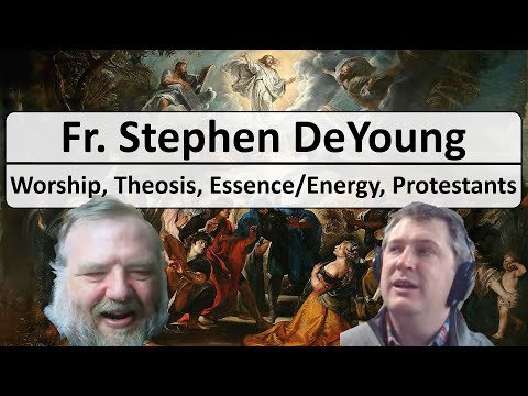 Fr. Stephen DeYoung - Veneration, Jesus, Protestantism, Essence/Energy, and Theosis