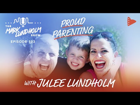 Proud Parenting with Julee Lundholm | Mark Lundholm Show Episode 103