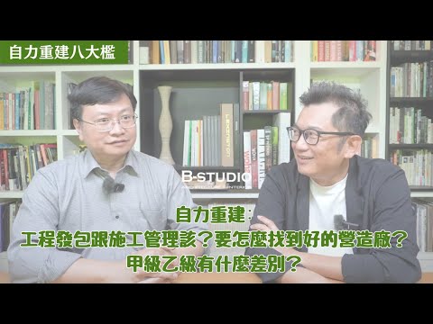 [自力重建八大檻]EP7：工程發包跟施工管理到底該怎麼做？要怎麼找到好的營造廠？甲級乙級有什麼差別？