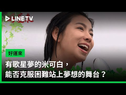 【好運來】預告：有歌星夢的米可白，能否克服困難站上夢想的舞台？ | LINE TV 共享追劇生活